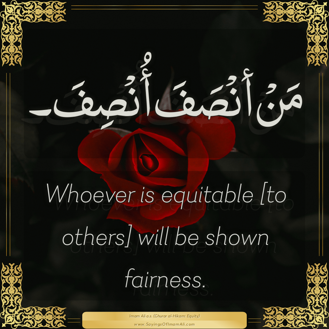 Whoever is equitable [to others] will be shown fairness.